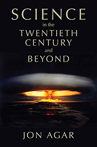 Science in the Twentieth Century and Beyond by Jon Agar   